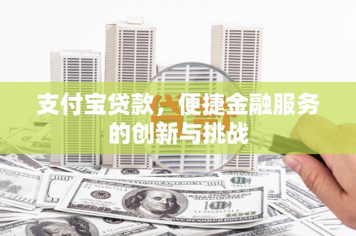 镇平支付宝贷款，便捷金融服务的创新与挑战
