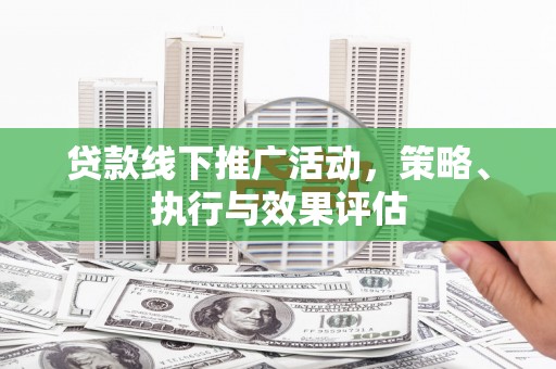 镇平贷款线下推广活动，策略、执行与效果评估