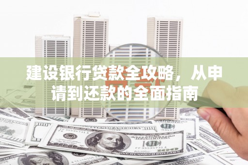 镇平建设银行贷款全攻略，从申请到还款的全面指南