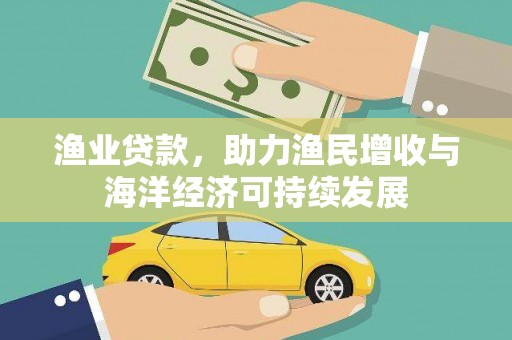 镇平渔业贷款，助力渔民增收与海洋经济可持续发展