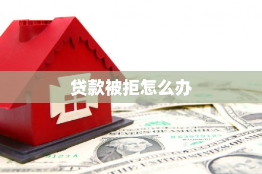 镇平贷款被拒怎么办