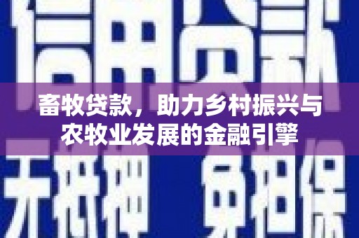 镇平畜牧贷款，助力乡村振兴与农牧业发展的金融引擎