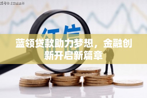 镇平蓝领贷款助力梦想，金融创新开启新篇章