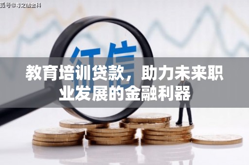 镇平教育培训贷款，助力未来职业发展的金融利器