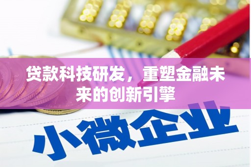 镇平贷款科技研发，重塑金融未来的创新引擎