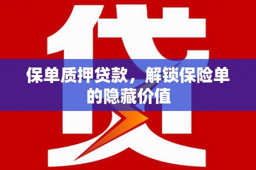 镇平保单质押贷款，解锁保险单的隐藏价值