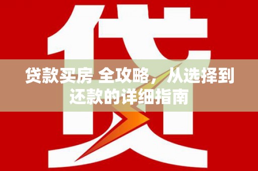 镇平贷款买房 全攻略，从选择到还款的详细指南
