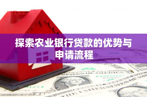 镇平探索农业银行贷款的优势与申请流程