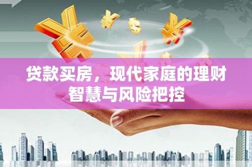 镇平贷款买房，现代家庭的理财智慧与风险把控