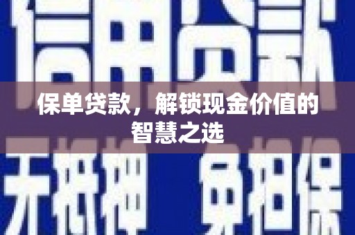 镇平保单贷款，解锁现金价值的智慧之选