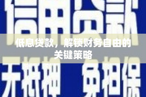 镇平低息贷款，解锁财务自由的关键策略