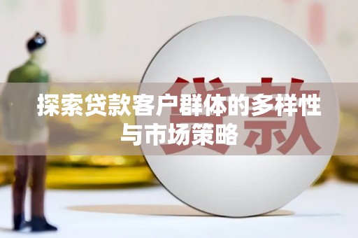 镇平探索贷款客户群体的多样性与市场策略