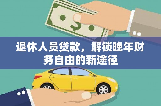 镇平退休人员贷款，解锁晚年财务自由的新途径