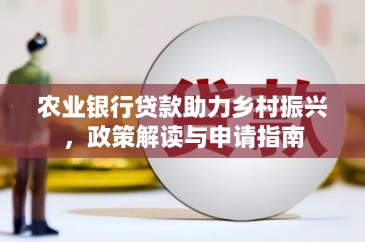镇平农业银行贷款助力乡村振兴，政策解读与申请指南