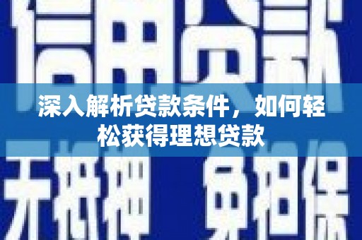 镇平深入解析贷款条件，如何轻松获得理想贷款