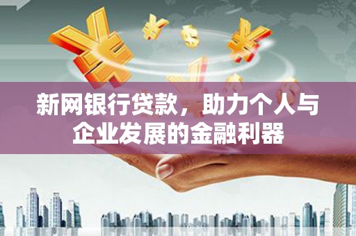 镇平新网银行贷款，助力个人与企业发展的金融利器