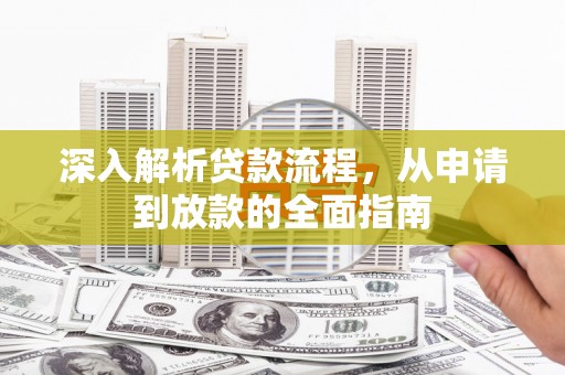 镇平深入解析贷款流程，从申请到放款的全面指南