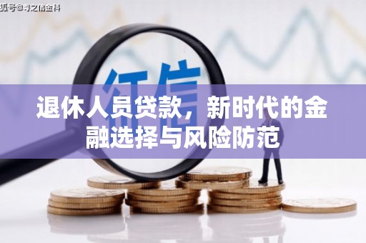 镇平退休人员贷款，新时代的金融选择与风险防范