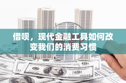 镇平借呗，现代金融工具如何改变我们的消费习惯