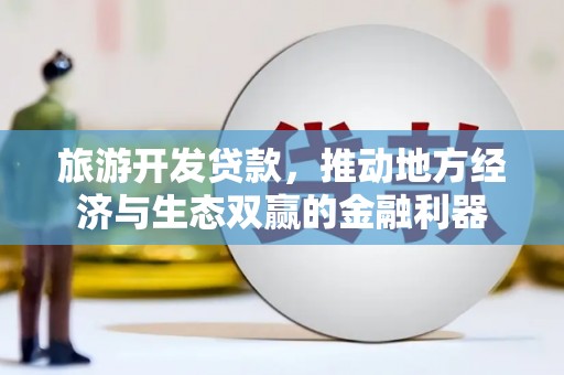镇平旅游开发贷款，推动地方经济与生态双赢的金融利器