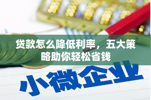 镇平贷款怎么降低利率，五大策略助你轻松省钱