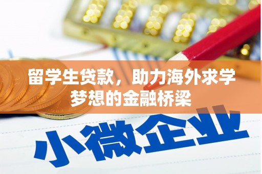 镇平留学生贷款，助力海外求学梦想的金融桥梁