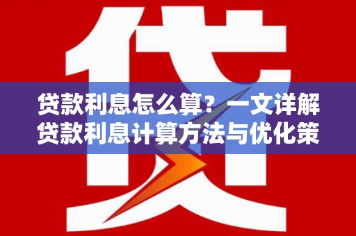 镇平贷款利息怎么算？一文详解贷款利息计算方法与优化策略