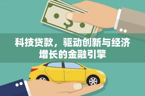 镇平科技贷款，驱动创新与经济增长的金融引擎