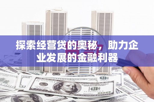 镇平探索经营贷的奥秘，助力企业发展的金融利器