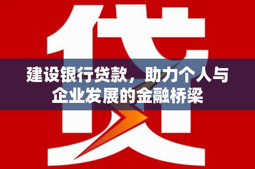 镇平建设银行贷款，助力个人与企业发展的金融桥梁