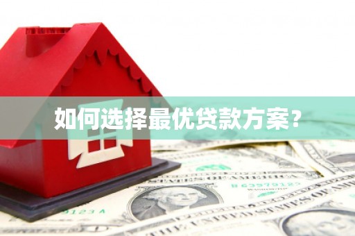 镇平如何选择最优贷款方案？