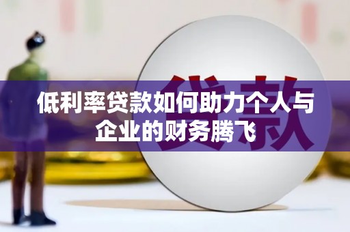 镇平低利率贷款如何助力个人与企业的财务腾飞