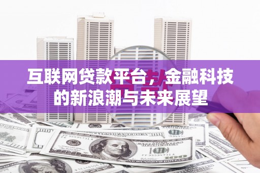 镇平互联网贷款平台，金融科技的新浪潮与未来展望