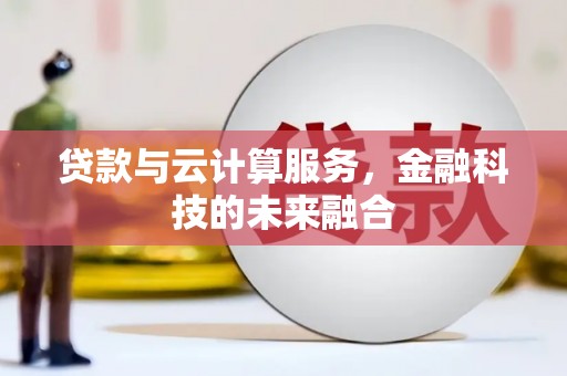镇平贷款与云计算服务，金融科技的未来融合