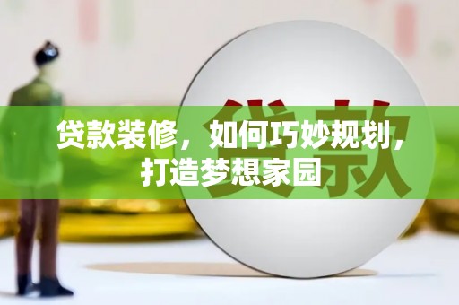 镇平贷款装修，如何巧妙规划，打造梦想家园
