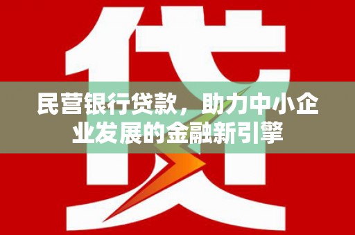 镇平民营银行贷款，助力中小企业发展的金融新引擎