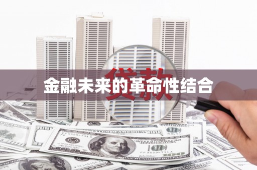 镇平金融未来的革命性结合