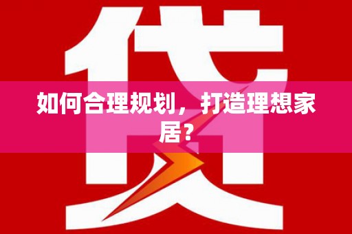 镇平如何合理规划，打造理想家居？