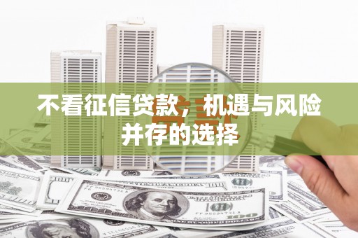 镇平不看征信贷款，机遇与风险并存的选择