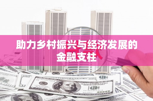 镇平助力乡村振兴与经济发展的金融支柱