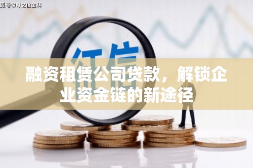 镇平融资租赁公司贷款，解锁企业资金链的新途径